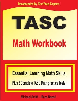 TASC Math Workbook: Essential Learning Math Skills Plus Two Complete TASC Math Practice Tests by Smith, Michael