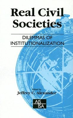 Real Civil Societies: Dilemmas of Institutionalization by Alexander, Jeffrey