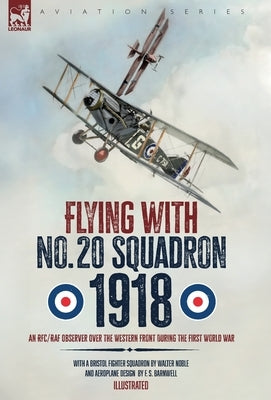 Flying with No. 20 Squadron, 1918: An RFC/RAF Observer Over the Western Front During the First World War by Noble, Walter