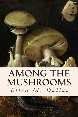 Among the Mushrooms by Burgin, Caroline A.