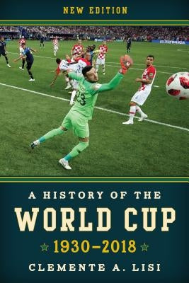 A History of the World Cup: 1930-2018, New Edition by Lisi, Clemente A.