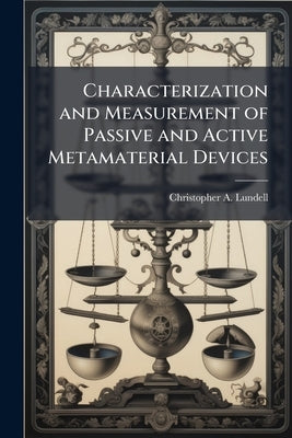Characterization and Measurement of Passive and Active Metamaterial Devices by Lundell, Christopher A.