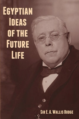 Egyptian Ideas of the Future Life by Budge, E. A. Wallis