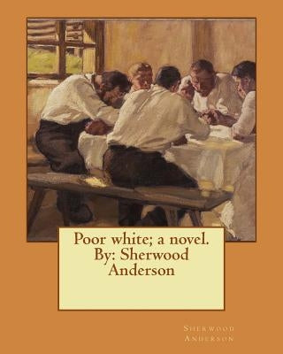 Poor white; a novel. By: Sherwood Anderson by Anderson, Sherwood