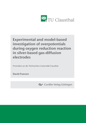 Experimental and model-based investigation of overpotentials during oxygen reduction reaction in silver-based gas-diffusion electrodes by Franzen, David