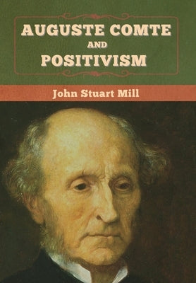 Auguste Comte and Positivism by Mill, John Stuart