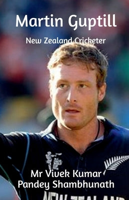 Martin Guptill: New Zealand Cricketer by Shambhunath, Vivek Kumar Pandey