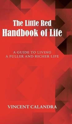 The Little Red Handbook of Life: A Guide to Living a Fuller and Richer Life by Calandra, Vincent