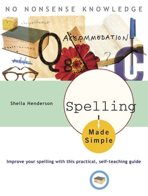 Spelling Made Simple: Improve Your Spelling with This Practical, Self-Teaching Guide by Henderson, Sheila