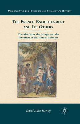 The French Enlightenment and Its Others: The Mandarin, the Savage, and the Invention of the Human Sciences by Harvey, D.