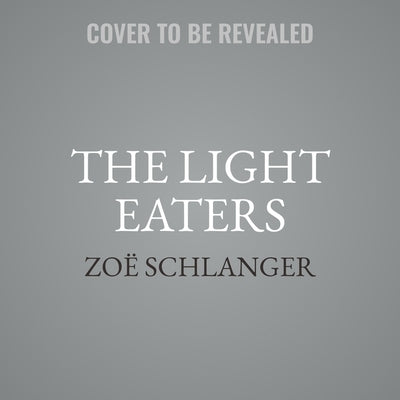 The Light Eaters: How the Unseen World of Plant Intelligence Offers a New Understanding of Life on Earth by Schlanger, Zoë