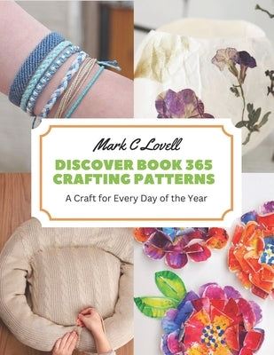 Discover Book 365 Crafting Patterns: A Craft for Every Day of the Year by Lovell, Mark C.