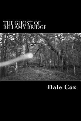 The Ghost of Bellamy Bridge: 10 Ghosts & Monsters from Jackson County, Florida by Cox, Dale