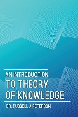 An Introduction to Theory of Knowledge by Peterson, Russell A.