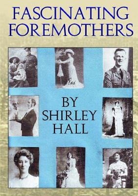 Fascinating Foremothers by Hall, Shirley