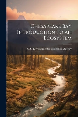 Chesapeake Bay Introduction to an Ecosystem by U S Environmental Protection Agency