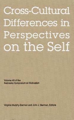 Nebraska Symposium on Motivation, 2002, Volume 49: Cross-Cultural Differences in Perspectives on the Self by Nebraska Symposium