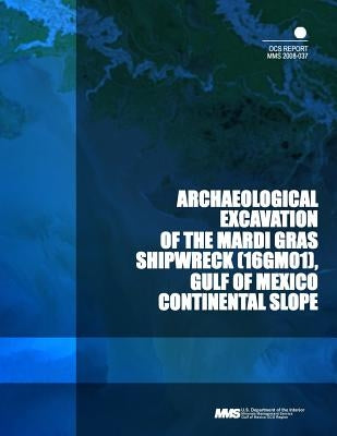 Archaeological Excavation of the Mardi Gras Shipwreck, Gulf of Mexico Continental Slope by U. S. Department of the Interior