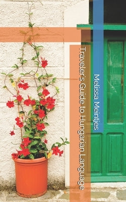 Traveler's Guide to Hungarian Language by Meintjes, Melissa M.
