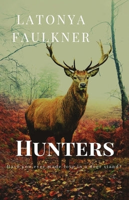 Hunters: Have you ever made love in a deer stand? by Faulkner, Latonya