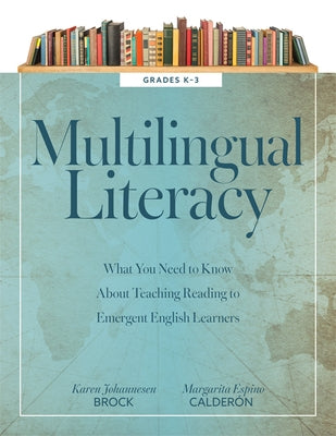 Multilingual Literacy, Grades K-3: What You Need to Know about Teaching Reading to Emergent English Learners (Evidence-Based Reading Strategies for Mu by Brock, Karen Johannesen