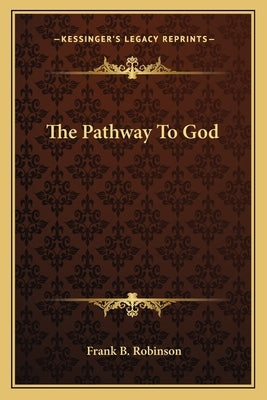 The Pathway to God by Robinson, Frank B.