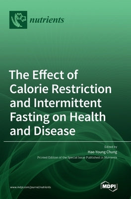 The Effect of Calorie Restriction and Intermittent Fasting on Health and Disease by Chung, Hae-Young