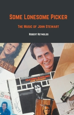 Some Lonesome Picker: The Music of John Stewart by Reynolds, Robert F.