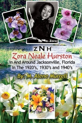 Zora Neale Hurston In and Around Jacksonville, FL in the 1920's, 1930's and 1940's by Murrell, M. Alene