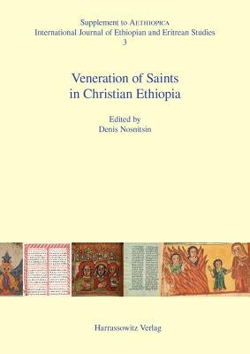 Veneration of Saints in Christian Ethiopia: Proceedings of the International Workshop Saints in Christian Ethiopia: Literary Sources and Veneration, H by Nosnitsin, Denis