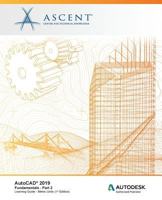 AutoCAD 2019: Fundamentals (Metric Units) - Part 2: Autodesk Authorized Publisher by Ascent -. Center for Technical Knowledge