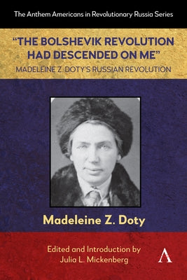 "The Bolshevik Revolution Had Descended on Me" Madeleine Z. Doty's Russian Revolution by Z. Doty, Madeleine