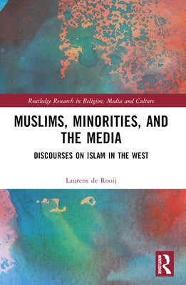 Muslims, Minorities, and the Media: Discourses on Islam in the West by de Rooij, Laurens