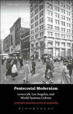 Pentecostal Modernism: Lovecraft, Los Angeles, and World-Systems Culture by Shapiro, Stephen