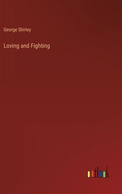 Loving and Fighting by Shirley, George