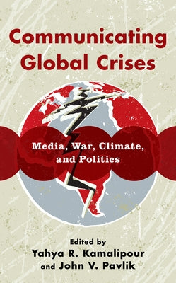 Communicating Global Crises: Media, War, Climate, and Politics by Kamalipour, Yahya R.