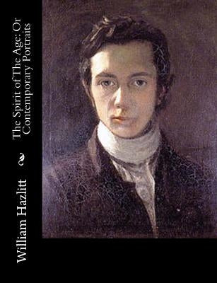 The Spirit of The Age: Or Contemporary Portraits by Hazlitt, William