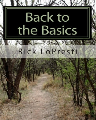 Back to the Basics: A study of some fundamental teachings of the Bible by Lopresti, Rick