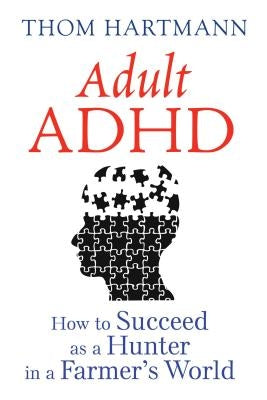 Adult ADHD: How to Succeed as a Hunter in a Farmer's World by Hartmann, Thom