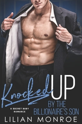 Knocked Up by the Billionaire's Son: A Secret Baby Romance by Monroe, Lilian