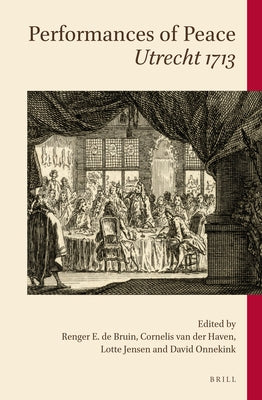 Performances of Peace: Utrecht 1713 by de Bruin, Renger