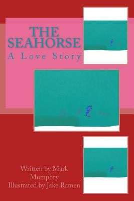 The Seahorse: A Love Story by Ramen, Jake