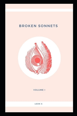 Broken Sonnets: Volume I: Poetry Collection by X, Leon