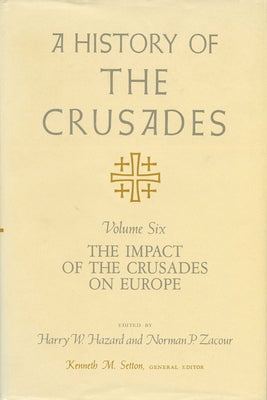 A History of the Crusades, Volume VI: The Impact of the Crusades on Europe Volume 6 by Setton, Kenneth M.