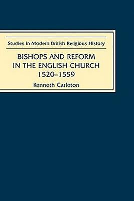 Bishops and Reform in the English Church, 1520-1559 by Carleton, Kenneth