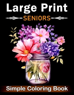 Simple Large Print Coloring Book for Seniors: Beautiful Designs for Adults, Seniors, and Beginners with Landscape, Nature, Flowers, Sweets (Bold & Eas by Publishing, Large Print Coloring Books