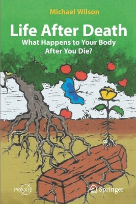 Life After Death: What Happens to Your Body After You Die? by Wilson, Michael