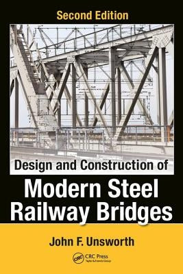 Design and Construction of Modern Steel Railway Bridges by Unsworth, John F.