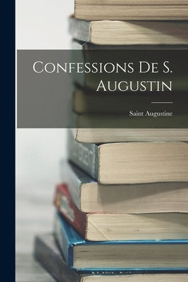 Confessions De S. Augustin by Augustine, Saint