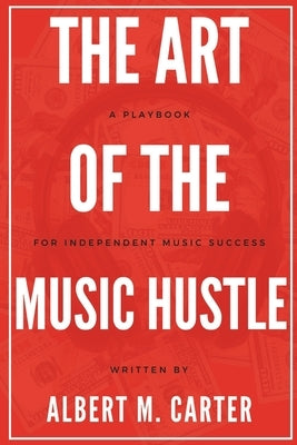 The Art of the Music Hustle: A Playbook for Independent Success by Carter, Albert M.